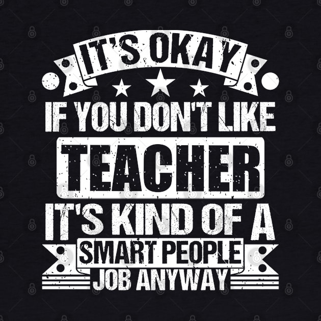 Teacher lover It's Okay If You Don't Like Teacher It's Kind Of A Smart People job Anyway by Benzii-shop 